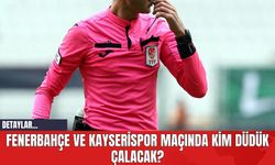 Fenerbahçe ve Kayserispor Maçında Kim Düdük Çalacak?
