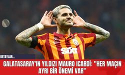 Galatasaray'ın Yıldızı Mauro Icardi: "Her Maçın Ayrı Bir Önemi Var"