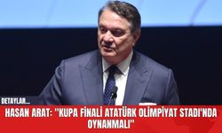 Hasan Arat: "Kupa Finali Atatürk Olimpiyat Stadı'nda Oynanmalı"