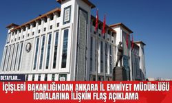 İçişleri Bakanlığından Ankara İl Emniyet Müdürlüğü iddialarına ilişkin flaş açıklama