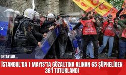 İstanbul'da 1 Mayıs'ta Gözaltına Alınan 65 Şüpheliden 38'i Tutuklandı