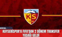 Kayserispor'a FIFA'dan 2 Dönem Transfer Yasağı Geldi