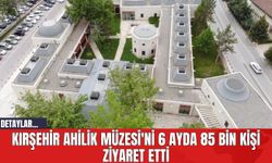 Kırşehir Ahilik Müzesi'ni 6 Ayda 85 Bin Kişi Ziyaret Etti