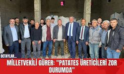Milletvekili Gürer: "Patates Üreticileri Zor Durumda"