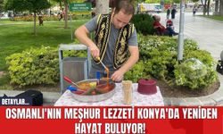 Osmanlı'nın Meşhur Lezzeti  Konya'da Yeniden Hayat Buluyor!