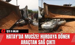 Hatay'da mucize! Hurdaya dönen araçtan sağ çıktı