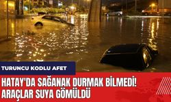 Hatay'da sağanak durmak bilmedi! Araçlar suya gömüldü