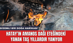 Hatay’ın Amanos Dağı eteğindeki yanan taş yıllardır yanıyor