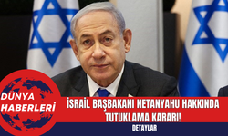 İsrail Başbakanı Netanyahu Hakkında Tutuklama Kararı!