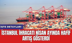 İstanbul ihracatı Nisan ayında hafif artış gösterdi