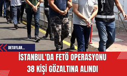 İstanbul'da FET* Operasyonu: 38 Kişi Gözaltına Alındı