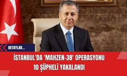 İstanbul'da 'MAHZEN-38' Operasyonu: 10 Şüpheli Yakalandı