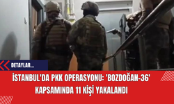 İstanbul'da PK* Operasyonu: 'Bozdoğan-36' Kapsamında 11 Kişi Yakalandı
