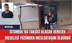 İstanbul'da Taksici Alacak Verecek Meselesi Yüzünden Meslektaşını Öldürdü