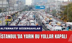 İstanbul'da yarın bu yollar kapalı! İşte alternatif güzergahlar