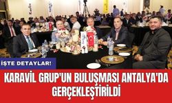 Karavil Grup'un Buluşması Antalya'da gerçekleştirildi