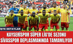 Kayserispor Süper Lig'de sezonu Sivasspor deplasmanında tamamlıyor