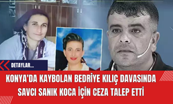 Konya'da Kaybolan Bedriye Kılıç Davasında Savcı Sanık Koca İçin Ceza Talep Etti