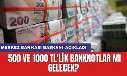 Merkez Bankası Başkanı açıkladı: 500 ve 1000 TL'lik banknotlar mı gelecek?