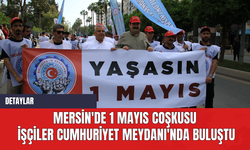 Mersin'de 1 Mayıs Coşkusu: İşçiler Cumhuriyet Meydanı'nda Buluştu