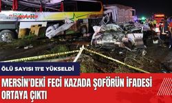 Mersin'deki feci kazada şoförün ifadesi ortaya çıktı