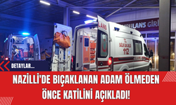 Nazilli'de Bıçaklanan Adam Ölmeden Önce Katilini Açıkladı!