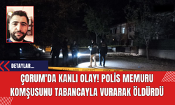 Çorum'da Kanlı Olay! Polis Memuru Komşusunu Tabancayla Vurarak Öldürdü