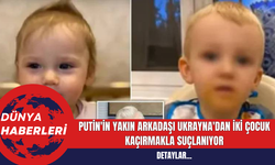Putin'in Yakın Arkadaşı Ukrayna'dan İki Çocuk Kaçırmakla Suçlanıyor