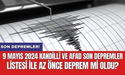 Son Depremler! 9 Mayıs 2024 Kandilli ve AFAD son depremler listesi ile az önce deprem mi oldu?
