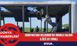 Ukrayna'dan Belgorod'da Dronlu Saldırı: 6 Ölü 35 Yaralı