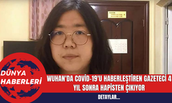 Wuhan'da Covid-19'u Haberleştiren Gazeteci 4 Yıl Sonra Hapisten Çıkıyor