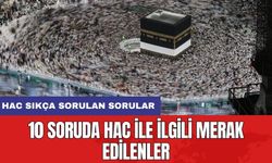 10 soruda hac ile ilgili merak edilenler