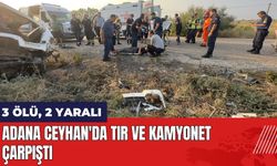 Adana Ceyhan'da tır ve kamyonet çarpıştı: 3 ölü, 2 yaralı
