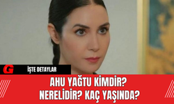 Ahu Yağtu Kimdir? Nerelidir? Kaç Yaşında?