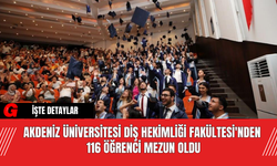 Akdeniz Üniversitesi Diş Hekimliği Fakültesi'nden 116 Öğrenci Mezun Oldu
