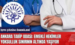 Ankara Tabip Odası: Emekli hekimler yoksulluk sınırının altında yaşıyor