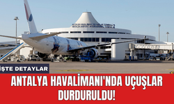 Antalya Havalimanı'nda uçuşlar durduruldu!