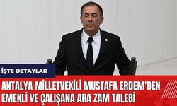 Antalya Milletvekili Mustafa Erdem'den emekli ve çalışana ara zam talebi
