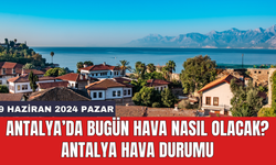 Antalya hava durumu 9 Haziran 2024 Pazar