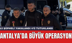 Antalya’da büyük operasyon: 12 şüpheli yakalandı 4’ü tutuklandı