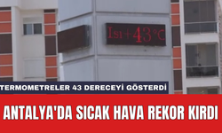 Antalya'da sıcak hava rekor kırdı: Termometreler 43 dereceyi gösterdi