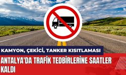 Antalya'da trafik tedbirlerine saatler kaldı! Kamyon çekici tanker kısıtlaması