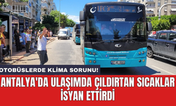 Antalya'da ulaşımda çıldırtan sıcaklar isyan ettirdi