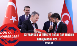 Azerbaycan ve Türkiye Doğal Gaz Tedarik Anlaşmasını Uzattı