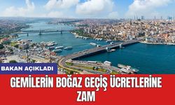 Bakan açıkladı: Gemilerin Boğaz geçiş ücretlerine zam