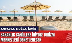 Bakanlık sahillere iniyor! Turizm merkezleri denetlenecek