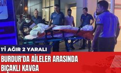 Burdur'da aileler arasında bıçaklı kavga: 1'i ağır 2 yaralı