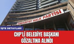CHP'li Belediye Başkanı gözaltına alındı