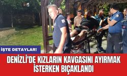 Denizli'de kızların kavgasını ayırmak isterken bıçaklandı