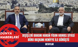 Dışişleri Bakanı Hakan Fidan Hamas Siyasi Büro Başkanı Heniyye ile Görüştü